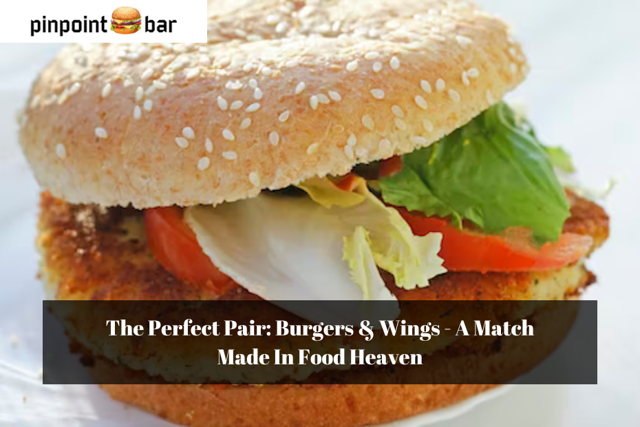 The Perfect Pair: Burgers & Wings - A Match Made In Food Heaven